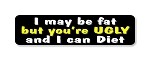" I may be fat, but you are Ugly and I can Diet!  "  Motorcycle Decal