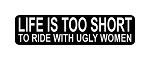 "LIFE IS TOO SHORT TO RIDE WITH UGLY WOMEN" Motorcycle Decal 