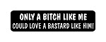 "ONLY A BITCH LIKE ME COULD LOVE A BASTARD LIKE HIM!" Motorcycle Decal