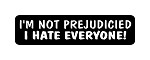 "I'M NOT PREJUDICIED IHATE EVERYONE!" Motorcycle Decal