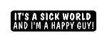 "IT'S A SICK WORLD  AND I'M A HAPPY GUY!" Motorcycle Decal