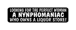"LOOKING FOR THE PERFECT WOMAN A NYNPHOMANIAC WHO OWNS A LIQUOR STORE!" Motorcycle Decal 