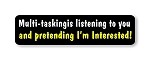 "Multi-tasking is listening to you and pretending I'm interested"  Motorcycle Decal