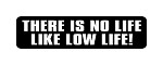 "THERE IS NO LIFE LIKE LOW LIFE" Motorcycle Decal