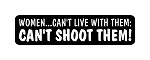 "WOMEN CAN'T LIVE WITH THEM CAN'T SHOOT THEM!" Motorcycle Decal