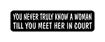 "YOU NEVER TRULY KNOW A WOMAN TILL YOU MEET HER IN COURT" Motorcycle Decal